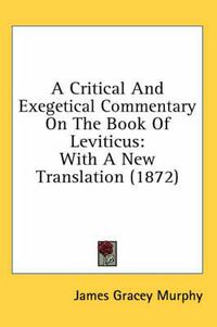 Cover image for A Critical And Exegetical Commentary On The Book Of Leviticus: With A New Translation (1872)