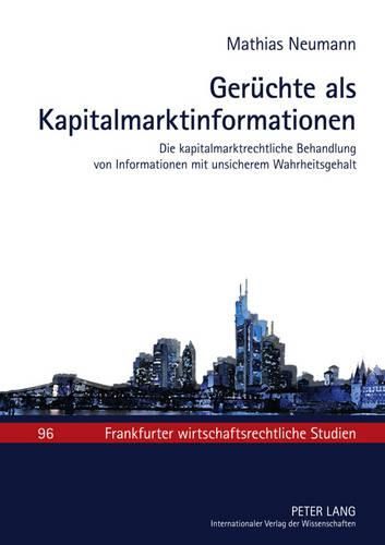 Geruechte ALS Kapitalmarktinformationen: Die Kapitalmarktrechtliche Behandlung Von Informationen Mit Unsicherem Wahrheitsgehalt