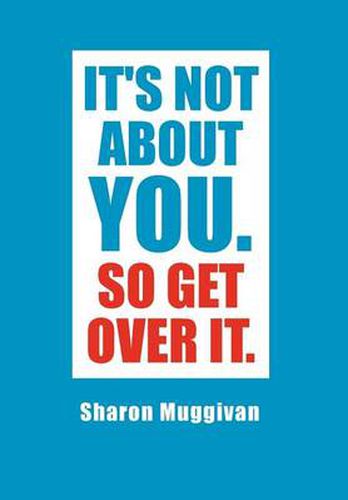 Cover image for It's not about you. So Get over it.