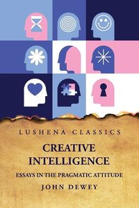 Cover image for Creative Intelligence Essays in the Pragmatic Attitude