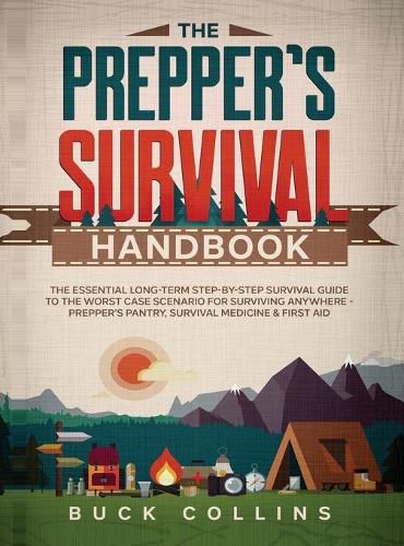 Cover image for The Prepper's Survival Handbook: The Essential Long-Term Step-By-Step Survival Guide to the Worst Case Scenario for Surviving Anywhere - Prepper's Pantry, Survival Medicine & First Aid