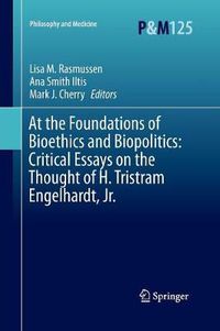 Cover image for At the Foundations of Bioethics and Biopolitics: Critical Essays on the Thought of H. Tristram Engelhardt, Jr.