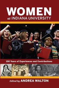 Cover image for Women at Indiana University: 150 Years of Experiences and Contributions