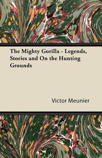 Cover image for The Mighty Gorilla - Legends, Stories and On the Hunting Grounds