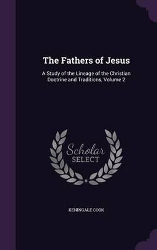 Cover image for The Fathers of Jesus: A Study of the Lineage of the Christian Doctrine and Traditions, Volume 2