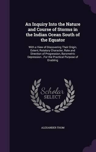 Cover image for An Inquiry Into the Nature and Course of Storms in the Indian Ocean South of the Equator