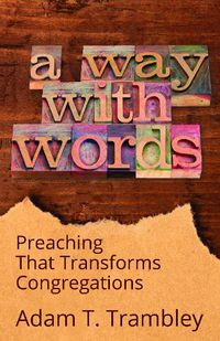 Cover image for A Way with Words: Preaching That Transforms Congregations