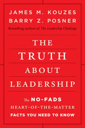The Truth About Leadership - The No-Fads, Heart-of-the-Matter Facts You Need to Know