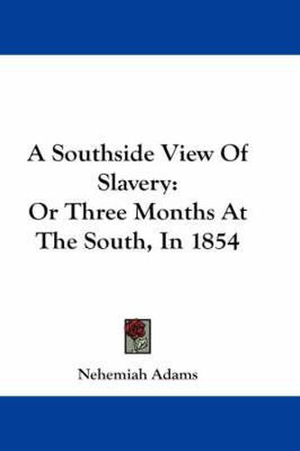 Cover image for A Southside View of Slavery: Or Three Months at the South, in 1854