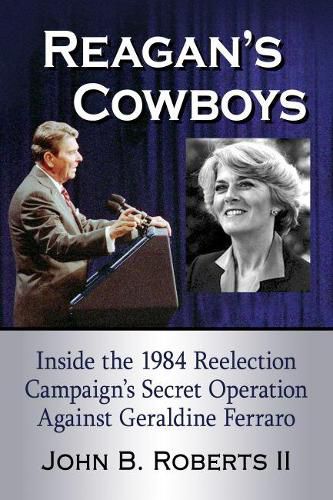 Cover image for Reagan's Cowboys: Inside the 1984 Reelection Campaign's Secret Operation Against Geraldine Ferraro