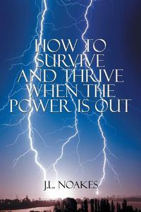 Cover image for How to Survive and Thrive When the Power is Out