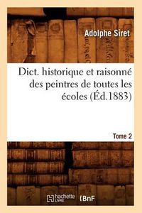 Cover image for Dict. Historique Et Raisonne Des Peintres de Toutes Les Ecoles, Tome 2 (Ed.1883)