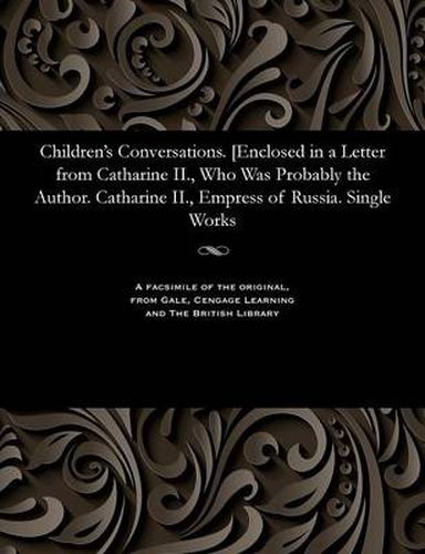 Cover image for Children's Conversations. [enclosed in a Letter from Catharine II., Who Was Probably the Author. Catharine II., Empress of Russia. Single Works