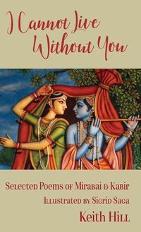 Cover image for I Cannot Live Without You: Selected Poems of Mirabai and Kabir