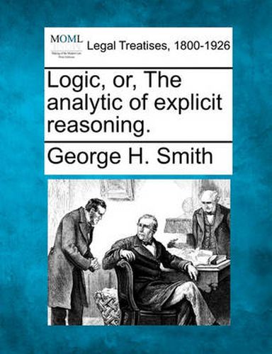 Cover image for Logic, Or, the Analytic of Explicit Reasoning.