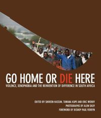 Cover image for Go Home or Die Here: Violence, Xenophobia and the Reinvention of Difference in South Africa