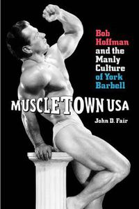 Cover image for Muscletown USA: Bob Hoffman and the Manly Culture of York Barbell