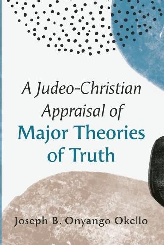 Cover image for A Judeo-Christian Appraisal of Major Theories of Truth