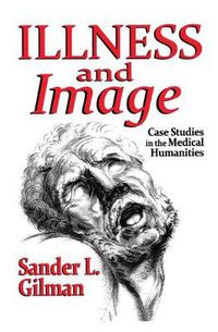 Cover image for Illness and Image: Case Studies in the Medical Humanities