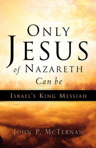 Cover image for Only Jesus of Nazareth Can Be Israel's King Messiah