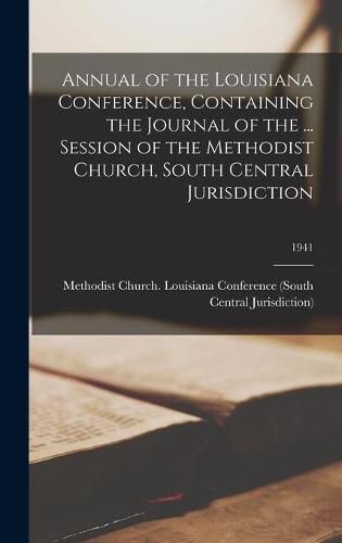 Cover image for Annual of the Louisiana Conference, Containing the Journal of the ... Session of the Methodist Church, South Central Jurisdiction; 1941