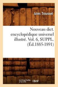 Cover image for Nouveau Dict. Encyclopedique Universel Illustre. Vol. 6, Suppl. (Ed.1885-1891)