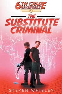 Cover image for 6th Grade Revengers: The Substitute Criminal