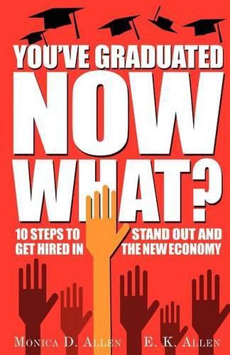 Cover image for You've Graduated. Now What?: 10 Steps to Stand Out and Get Hired in The New Economy