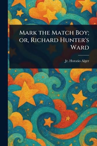 Cover image for Mark the Match Boy; or, Richard Hunter's Ward