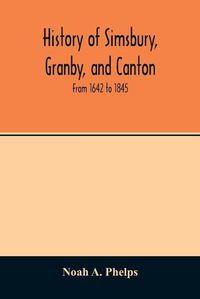 Cover image for History of Simsbury, Granby, and Canton: from 1642 to 1845