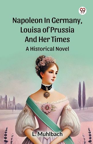 Cover image for Napoleon in Germany, Louisa of Prussia and Her Times a Historical Novel