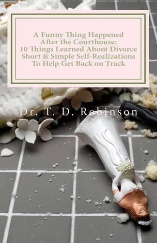 A Funny Thing Happened After the Courthouse: : 10 Things Learned About Divorce Short & Simple Self-Realizations To Help Get Back on Track