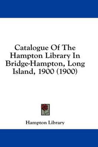 Cover image for Catalogue of the Hampton Library in Bridge-Hampton, Long Island, 1900 (1900)