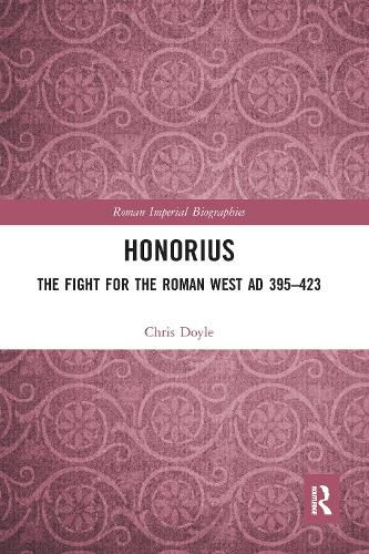 Honorius: The Fight for the Roman West AD 395-423