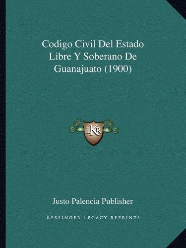 Cover image for Codigo Civil del Estado Libre y Soberano de Guanajuato (1900)