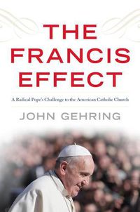 Cover image for The Francis Effect: A Radical Pope's Challenge to the American Catholic Church