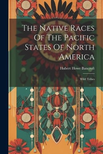 Cover image for The Native Races Of The Pacific States Of North America