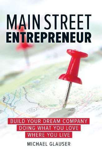 Main Street Entrepreneur: Build Your Dream Company Doing What You Love Where You Live