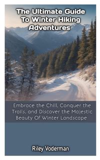 Cover image for The Ultimate Guide to Winter Hiking Adventures