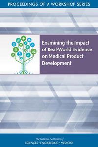 Cover image for Examining the Impact of Real-World Evidence on Medical Product Development: Proceedings of a Workshop Series