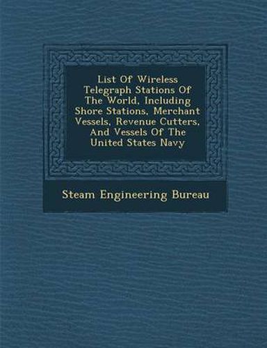 Cover image for List of Wireless Telegraph Stations of the World, Including Shore Stations, Merchant Vessels, Revenue Cutters, and Vessels of the United States Navy