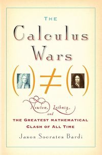 Cover image for The Calculus Wars: Newton, Leibniz, and the Greatest Mathematical Clash of All Time