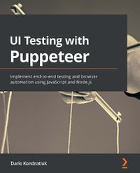 Cover image for UI Testing with Puppeteer: Implement end-to-end testing and browser automation using JavaScript and Node.js