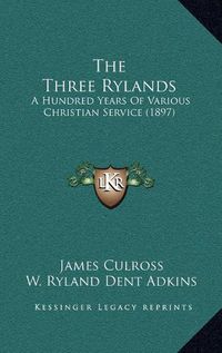 Cover image for The Three Rylands: A Hundred Years of Various Christian Service (1897)