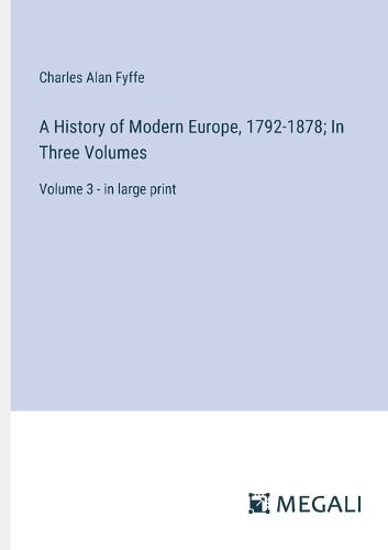 Cover image for A History of Modern Europe, 1792-1878; In Three Volumes