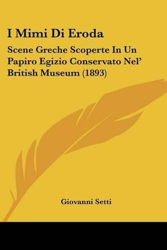 I Mimi Di Eroda: Scene Greche Scoperte in Un Papiro Egizio Conservato Nel' British Museum (1893)