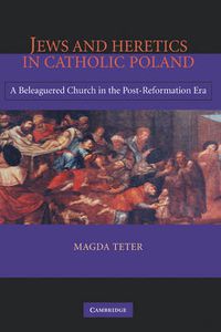 Cover image for Jews and Heretics in Catholic Poland: A Beleaguered Church in the Post-Reformation Era