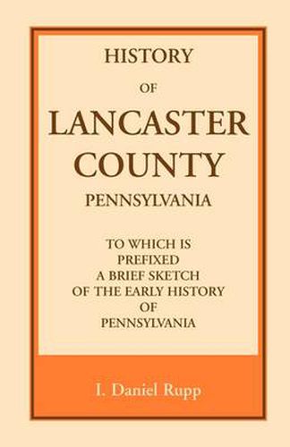 Cover image for History of Lancaster County, to which is Prefixed a Brief Sketch of the Early History of Pennsylvania