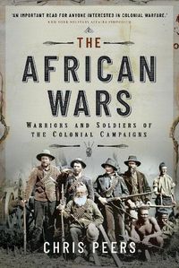 Cover image for The African Wars: Warriors and Soldiers of the Colonial Campaigns