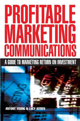 Cover image for Profitable Marketing Communications: A Guide to Marketing Return on Investment